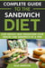 Complete Guide to the Sandwich Diet: Lose Weight and Transform Your Health One Sandwich at A Time