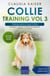 Collie Training Vol 3 – Taking care of your Collie: Nutrition, common diseases and general care of your Collie - Collie Training, #3