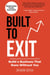 Built to Exit: Mastering the S.C.A.L.E. Framework to Build a Business That Runs Without You