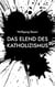Das Elend des Katholizismus - Ist Gott noch zu retten?