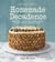Joy the Baker Homemade Decadence - Irresistibly Sweet, Salty, Gooey, Sticky, Fluffy, Creamy, Crunchy Treats: A Baking Book