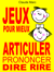 Jeux pour mieux articuler (Prononcer Dire Rire) - Apprendre à articuler en jouant. Pour enfants et adultes. Virelangues, jeux de diction et prononciation.