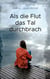 Als die Flut das Tal durchbrach - Liebe und mehr