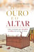 O ouro e o altar - Uma revelação que vai abrir os olhos dos servos de Deus