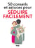 Séduire facilement : 50 conseils et astuces