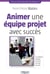 Animer une équipe projet avec succès - Les meilleures pratiques au service des chefs de projet