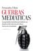 Guerras mediáticas - Las grandes batallas periodísticas desde la Revolución de Mayo hasta la...