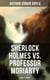 Sherlock Holmes vs. Professor Moriarty - Complete Trilogy - Tales of the World's Most Famous Detective and His Archenemy