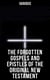 The Forgotten Gospels and Epistles of the Original New Testament - The Gospel of the Birth of Mary, the Protevangelion, the Infancy of Jesus Christ…