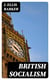 British Socialism - An Examination of Its Doctrines, Policy, Aims and Practical Proposals