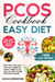 PCOS Cookbook Easy Diet - Over 100 Recipes to Help You Lose Weight in 28 Days, Boost Fertility, and Heal Naturally.