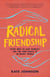 Radical Friendship - Seven Ways to Love Yourself and Find Your People in an Unjust World