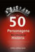Os 50 Personagens Mais Influentes da História: A Vida e o Legado das Personalidades que Moldaram o Mundo