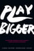 Play Bigger - How Pirates, Dreamers, and Innovators Create and Dominate Markets
