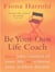 Be Your Own Life Coach - How to take control of your life and achieve your wildest dreams