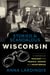 Storied & Scandalous Wisconsin - A History of Mischief and Menace, Heroes and Heartbreak