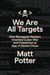 We Are All Targets - How Renegade Hackers Invented Cyber War and Unleashed an Age of Global Chaos