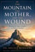 THE MOUNTAIN, THE MOTHER, AND THE WOUND: Healing the Isaac Complex in Modern Families