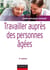 Travailler auprès des personnes âgées - 4e éd.