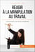 Réagir à la manipulation au travail - Les techniques pour ne plus se laisser faire