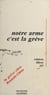 Notre arme c'est la grève - Travail réalisé par un collectif de militants du comité d'action qui ont participé à la grève de Renault-Cléon du 15 mai au 17 juin 1968