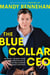 The Blue Collar CEO - My Gutsy Journey from Rookie Contractor to Multi-Millionaire Construction Boss