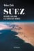 Suez - Histoire d'un canal à la croisée des mondes - Histoire d'un canal à la croisée des mondes