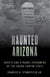 Haunted Arizona - Ghosts and Strange Phenomena of the Grand Canyon State