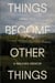 Things Become Other Things - A Walking Memoir