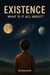 EXISTANCE : What is It All About?