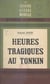 Heures tragiques au Tonkin - 9 mars 1945 - 18 mars 1946. Avec 5 croquis