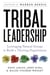 Tribal Leadership - Leveraging Natural Groups to Build a Thriving Organization