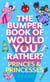 The Bumper Book of Would You Rather?: Princes and Princesses Edition - The perfect stocking filler for kids!