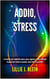 Addio, Stress: Le Tecniche per Combattere Paura, Ansia, Angoscia, Stress e Attacchi di Panico per Trovare la Serenità, Vivere Felici e in Armonia