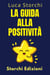 La Guida Alla Positività - Scopri I Segreti Di Una Vita Piena - Collezione Vita Equilibrata, #27