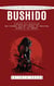 Bushido: A Code of Virtue for a World on a New Economic Standard (Discover Self-discipline and Personal Mastery Through the Ancestral Wisdom of the Samurai)
