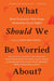 What Should We Be Worried About? - Real Scenarios That Keep Scientists Up at Night
