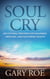 Soul Cry: Devotional Prayers for Wounded, Grieving, and Suffering Hearts - God and Grief Series