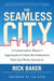 The Seamless City - A Conservative Mayor's Approach to Urban Revitalization that Can Work Anywhere