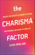 The Charisma Factor - Unlock the Secrets of Magnetic Charm and Personal Influence in Your Life
