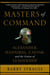 Masters of Command - Alexander, Hannibal, Caesar, and the Genius of Leadership