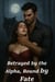 Betrayed by the Alpha, Bound by Fate