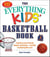 The Everything Kids' Basketball Book, 5th Edition - A Guide to Your Favorite Players and Teams—and Tips on Playing Like a Pro