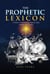 THE PROPHETIC LEXICON: A Guide to Understanding Prophetic Signs, Symbols, and Numbers