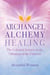 Archangel Alchemy Healing - The Celestial Science in the Vibration of the Universe