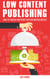 Low Content Publishing: How To Publish and Profit With No Writing Needed