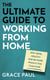 The Ultimate Guide to Working from Home - How to stay sane, healthy and be more productive than ever
