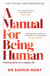 A Manual for Being Human - THE SUNDAY TIMES BESTSELLER