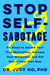 Stop Self-Sabotage - Six Steps to Unlock Your True Motivation, Harness Your Willpower, and Get Out of Your Own Way