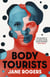 Body Tourists - The gripping, thought-provoking new novel from the Booker-longlisted author of The Testament of Jessie Lamb